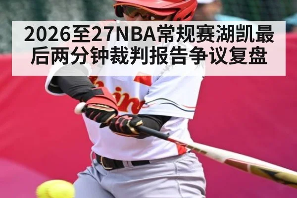 2026至27NBA常规赛湖凯最后两分钟裁判报告争议复盘